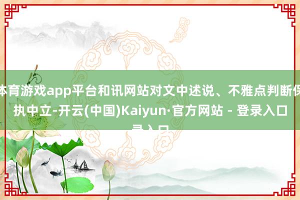 体育游戏app平台和讯网站对文中述说、不雅点判断保执中立-开云(中国)Kaiyun·官方网站 - 登录入口