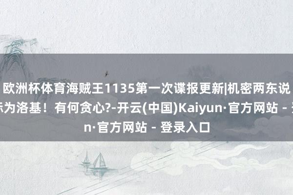 欧洲杯体育海贼王1135第一次谍报更新|机密两东说念主目标为洛基！有何贪心?-开云(中国)Kaiyun·官方网站 - 登录入口