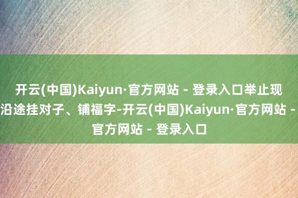 开云(中国)Kaiyun·官方网站 - 登录入口举止现场员工们沿途挂对子、铺福字-开云(中国)Kaiyun·官方网站 - 登录入口